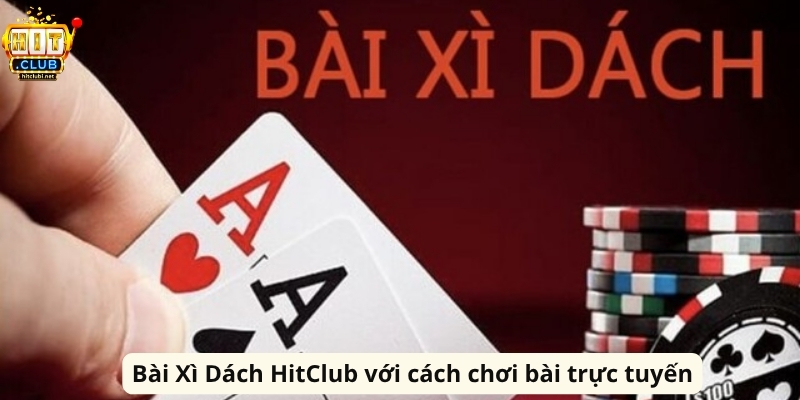 Bài Xì Dách HitClub với cách chơi bài trực tuyến