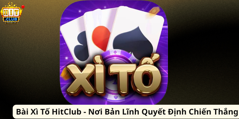 Bài Xì Tố HitClub - Nơi Bản Lĩnh Quyết Định Chiến Thắng Bài Xì Tố HitClub - Nơi Bản Lĩnh Quyết Định Chiến Thắng