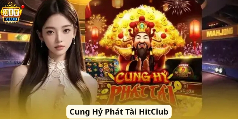 Cung Hỷ Phát Tài HitClub – Slot Săn Lộc Hấp Dẫn 2026