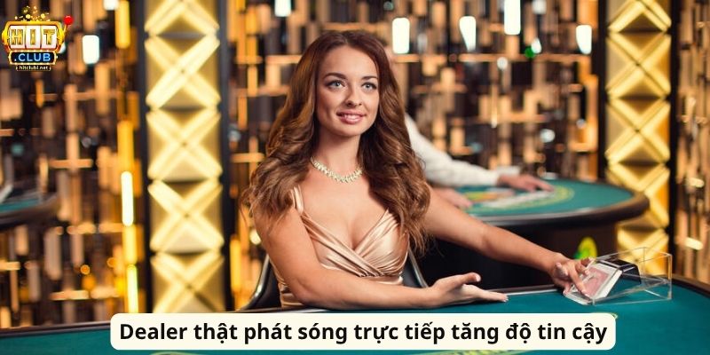 Live Casino Hitclub - Sự Kết Hợp Giữa Công Nghệ Và Giải Trí Dealer thật phát sóng trực tiếp tăng độ tin cậy