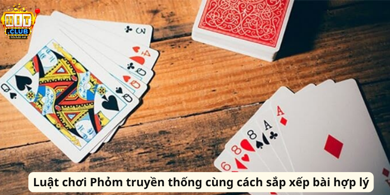 Luật chơi Phỏm truyền thống cùng cách sắp xếp bài hợp lý