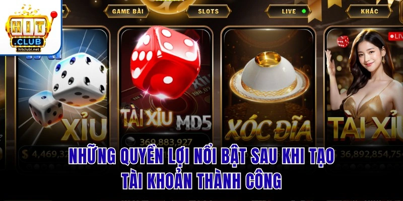 Đăng Ký Hit Club | 4 Bước Tạo Tài Khoản Nhận Quà Khởi Nghiệp Những quyền lợi nổi bật sau khi tạo tài khoản thành công