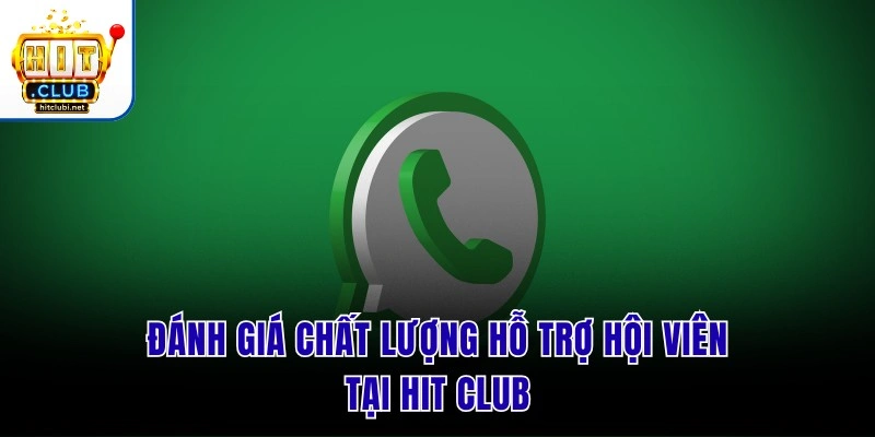 Liên Hệ Hit Club | Hỗ Trợ 24/7 Giải Quyết Nhanh Mọi Sự Cố Đánh giá chất lượng hỗ trợ hội viên tại Hit Club