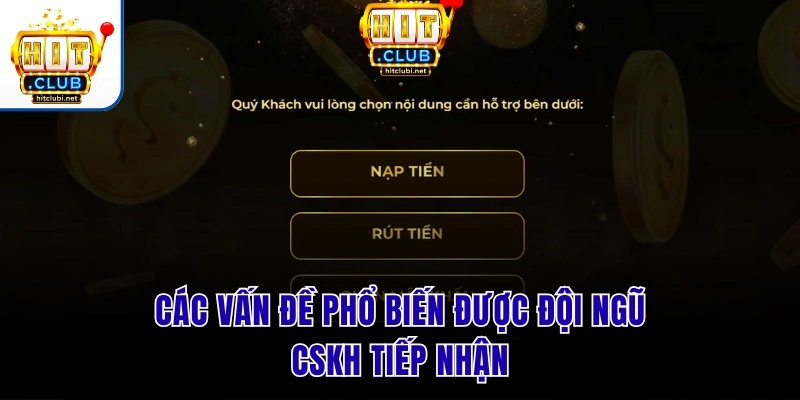 Liên Hệ Hit Club | Hỗ Trợ 24/7 Giải Quyết Nhanh Mọi Sự Cố Các vấn đề phổ biến được đội ngũ CSKH tiếp nhận