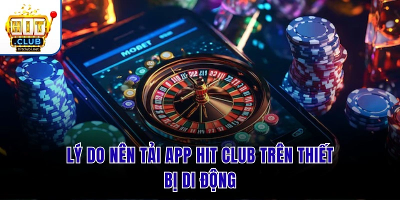 Lý do nên tải app Hit Club trên thiết bị di động
